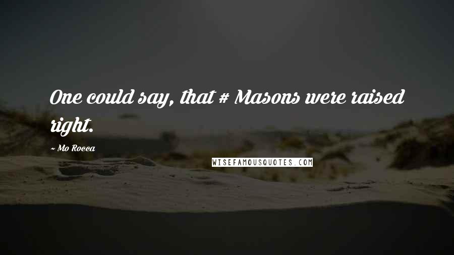 Mo Rocca Quotes: One could say, that # Masons were raised right.