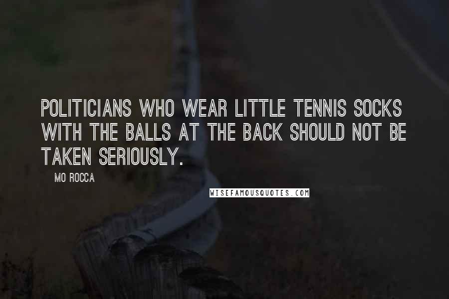 Mo Rocca Quotes: Politicians who wear little tennis socks with the balls at the back should not be taken seriously.