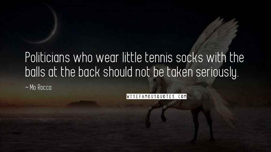 Mo Rocca Quotes: Politicians who wear little tennis socks with the balls at the back should not be taken seriously.