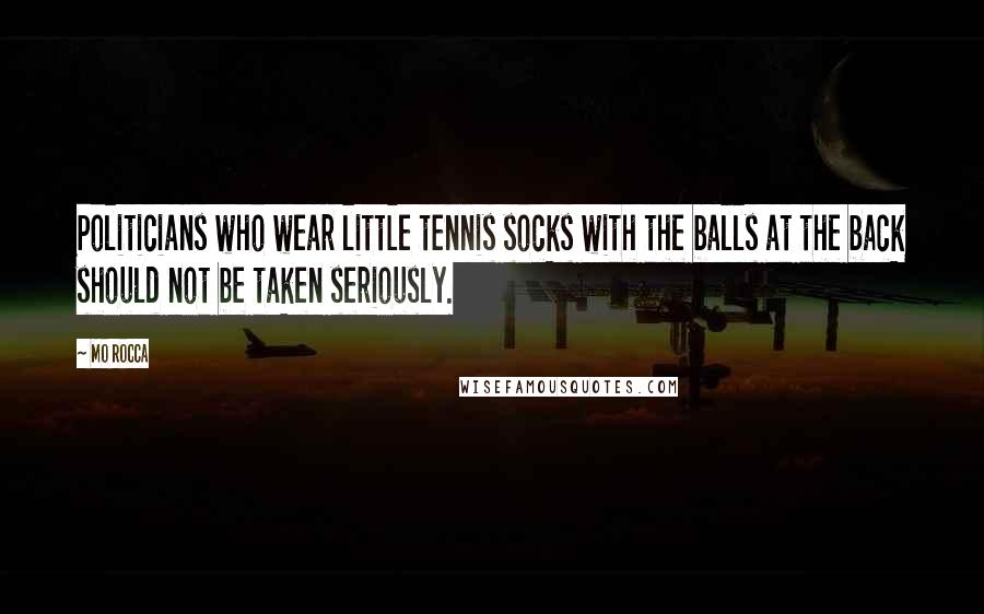 Mo Rocca Quotes: Politicians who wear little tennis socks with the balls at the back should not be taken seriously.