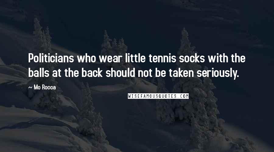 Mo Rocca Quotes: Politicians who wear little tennis socks with the balls at the back should not be taken seriously.
