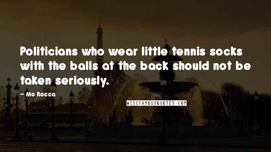 Mo Rocca Quotes: Politicians who wear little tennis socks with the balls at the back should not be taken seriously.