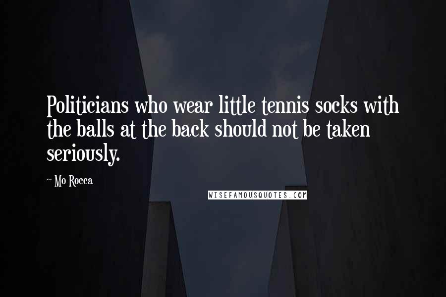 Mo Rocca Quotes: Politicians who wear little tennis socks with the balls at the back should not be taken seriously.