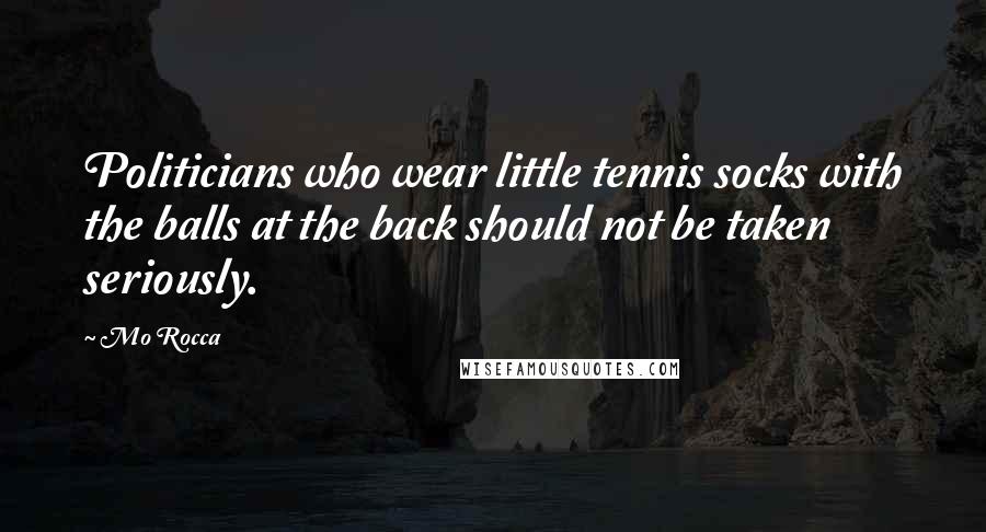 Mo Rocca Quotes: Politicians who wear little tennis socks with the balls at the back should not be taken seriously.