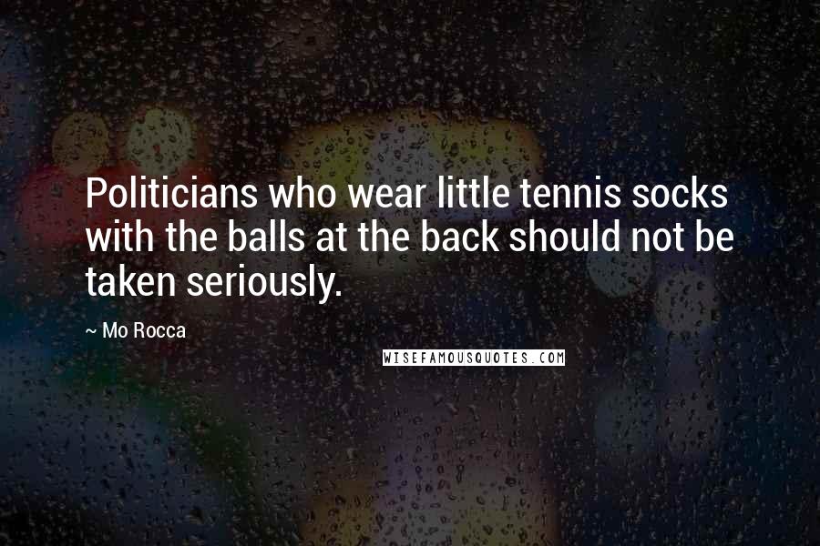 Mo Rocca Quotes: Politicians who wear little tennis socks with the balls at the back should not be taken seriously.