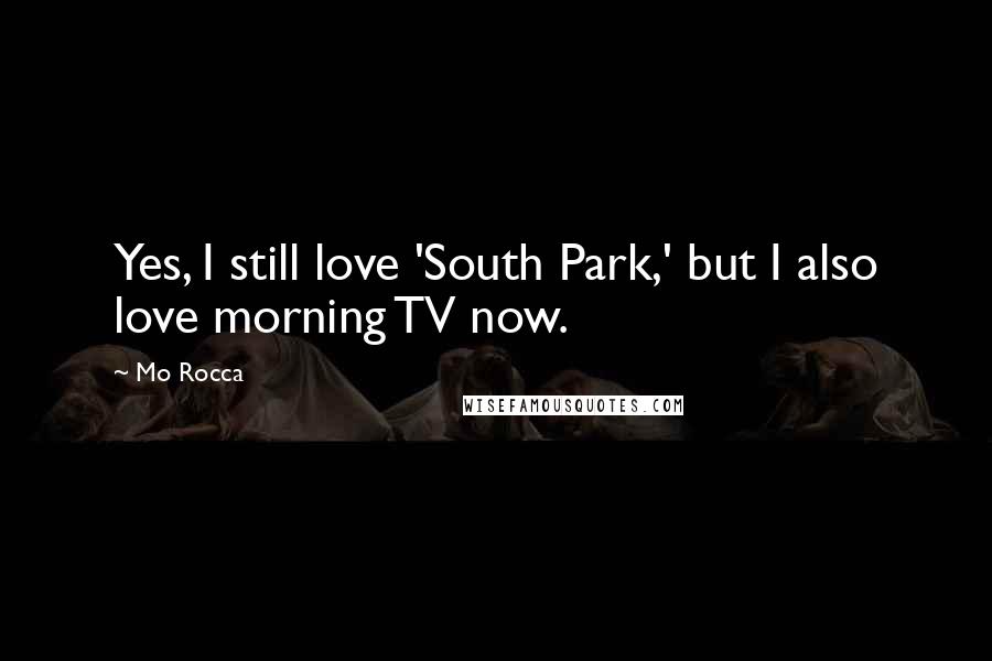 Mo Rocca Quotes: Yes, I still love 'South Park,' but I also love morning TV now.