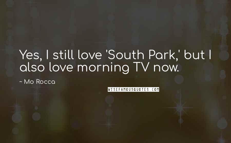 Mo Rocca Quotes: Yes, I still love 'South Park,' but I also love morning TV now.