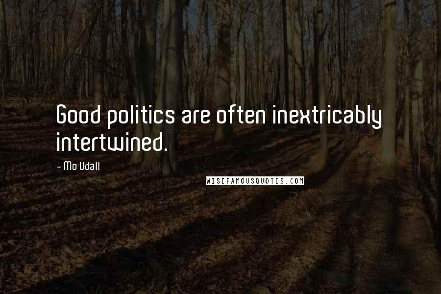 Mo Udall Quotes: Good politics are often inextricably intertwined.