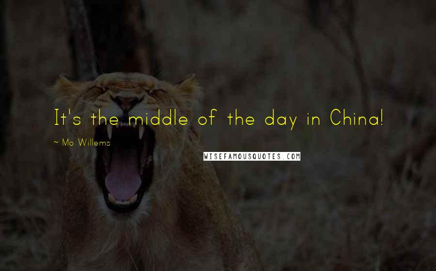 Mo Willems Quotes: It's the middle of the day in China!