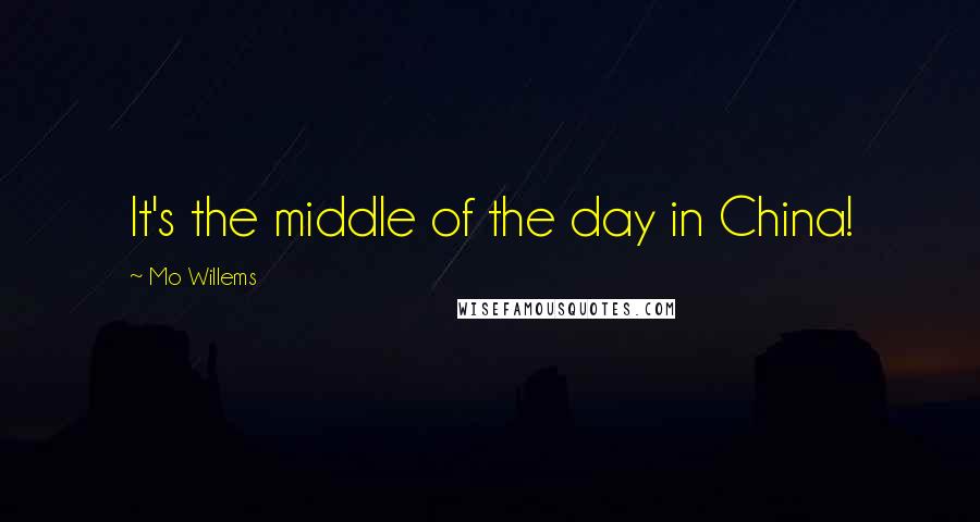 Mo Willems Quotes: It's the middle of the day in China!