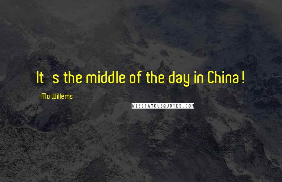 Mo Willems Quotes: It's the middle of the day in China!