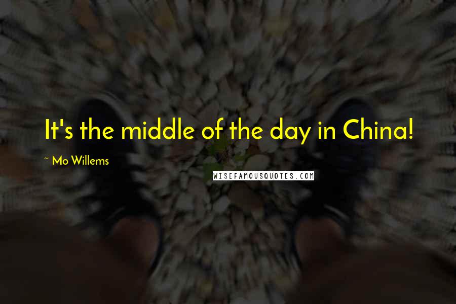 Mo Willems Quotes: It's the middle of the day in China!