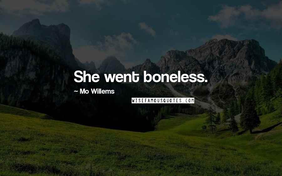 Mo Willems Quotes: She went boneless.