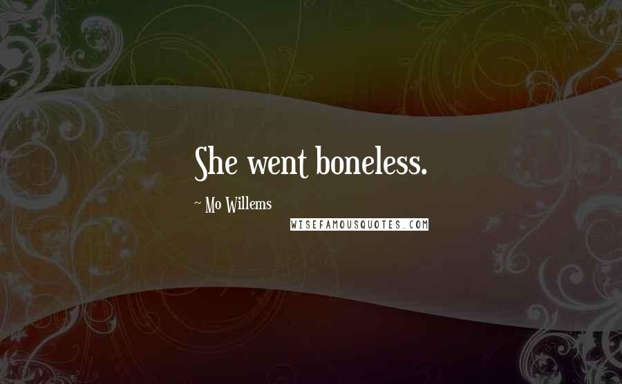 Mo Willems Quotes: She went boneless.