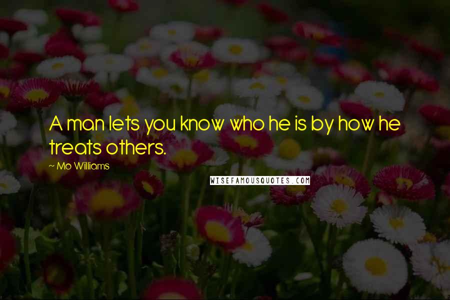 Mo Williams Quotes: A man lets you know who he is by how he treats others.