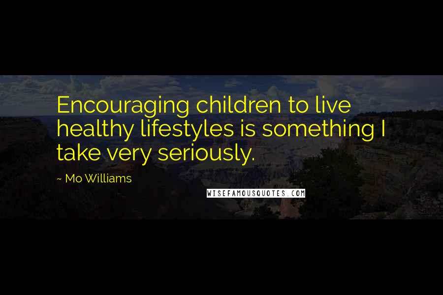 Mo Williams Quotes: Encouraging children to live healthy lifestyles is something I take very seriously.