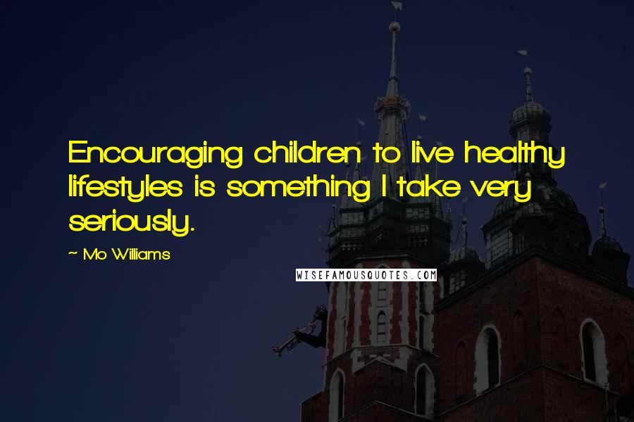 Mo Williams Quotes: Encouraging children to live healthy lifestyles is something I take very seriously.