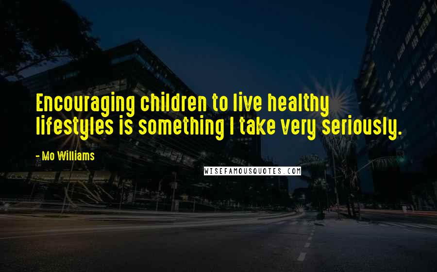 Mo Williams Quotes: Encouraging children to live healthy lifestyles is something I take very seriously.