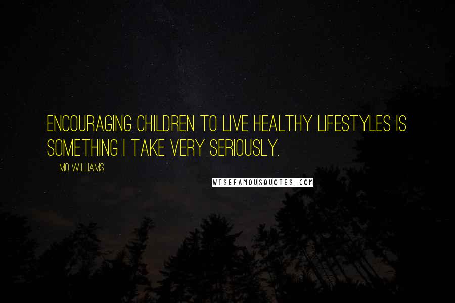 Mo Williams Quotes: Encouraging children to live healthy lifestyles is something I take very seriously.