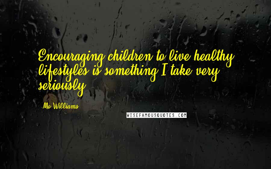 Mo Williams Quotes: Encouraging children to live healthy lifestyles is something I take very seriously.