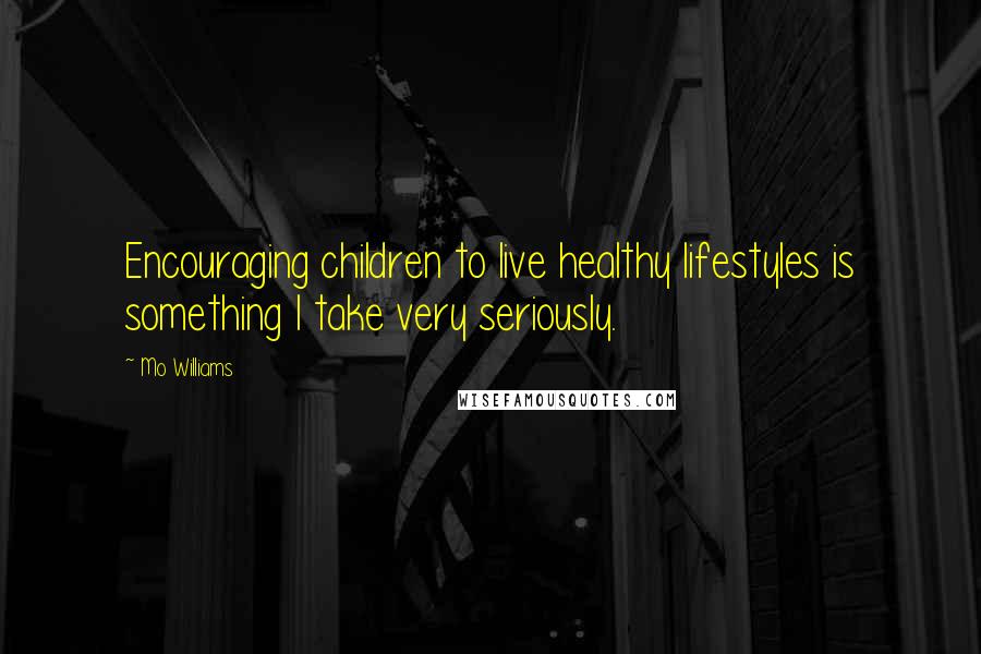 Mo Williams Quotes: Encouraging children to live healthy lifestyles is something I take very seriously.