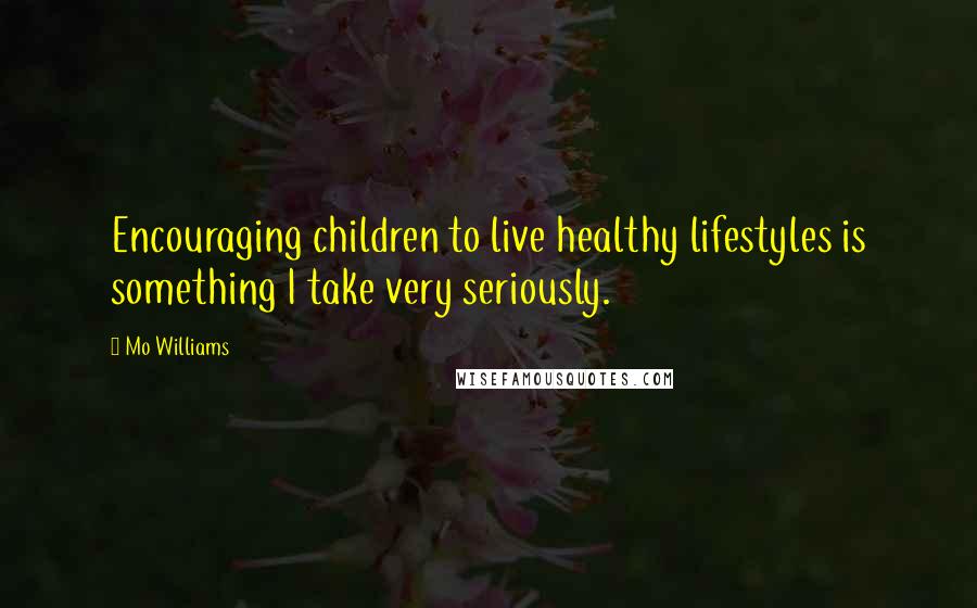 Mo Williams Quotes: Encouraging children to live healthy lifestyles is something I take very seriously.