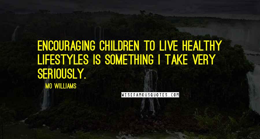 Mo Williams Quotes: Encouraging children to live healthy lifestyles is something I take very seriously.