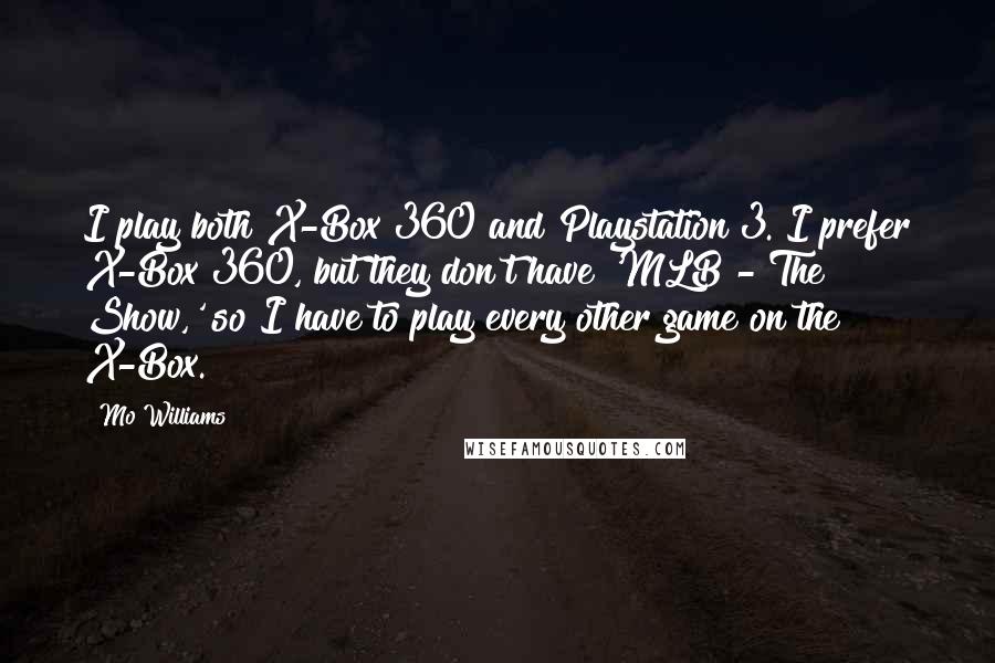 Mo Williams Quotes: I play both X-Box 360 and Playstation 3. I prefer X-Box 360, but they don't have 'MLB - The Show,' so I have to play every other game on the X-Box.