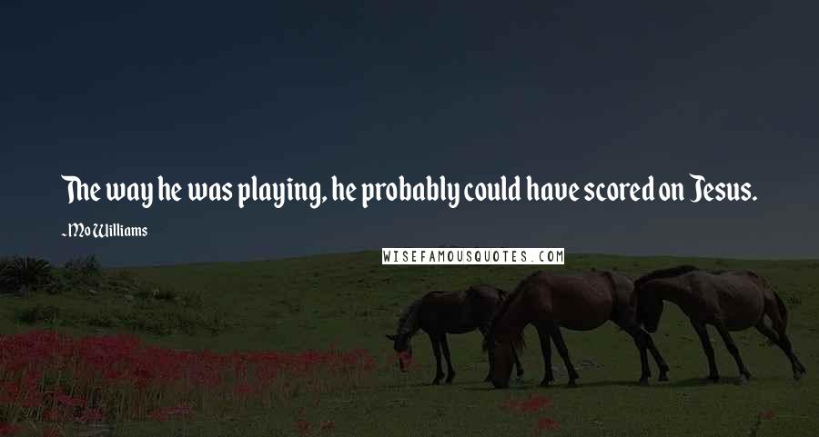 Mo Williams Quotes: The way he was playing, he probably could have scored on Jesus.