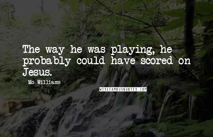 Mo Williams Quotes: The way he was playing, he probably could have scored on Jesus.