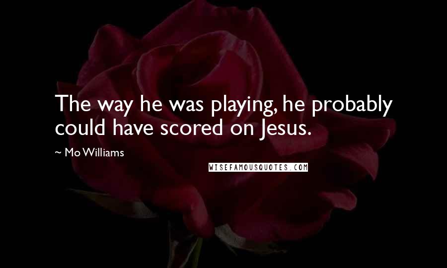 Mo Williams Quotes: The way he was playing, he probably could have scored on Jesus.