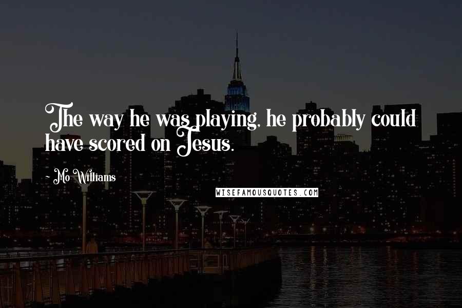 Mo Williams Quotes: The way he was playing, he probably could have scored on Jesus.