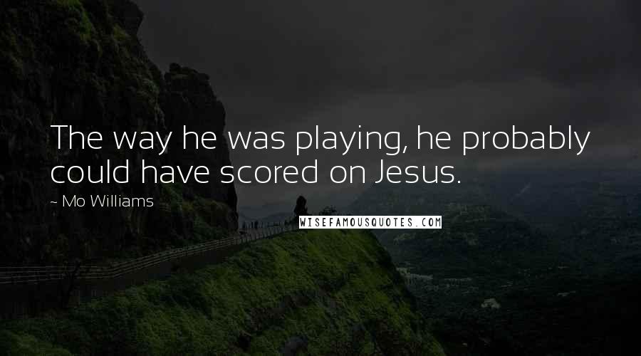 Mo Williams Quotes: The way he was playing, he probably could have scored on Jesus.