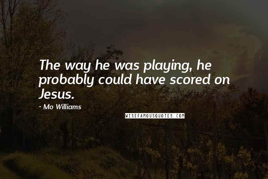 Mo Williams Quotes: The way he was playing, he probably could have scored on Jesus.