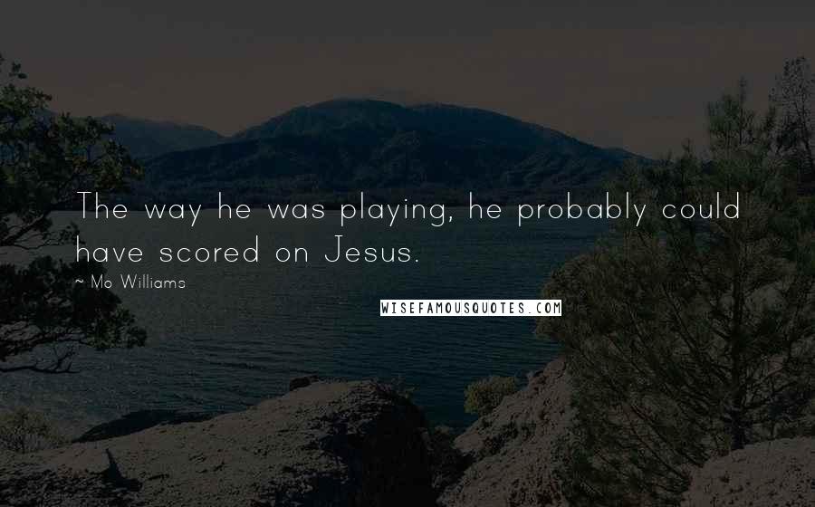 Mo Williams Quotes: The way he was playing, he probably could have scored on Jesus.