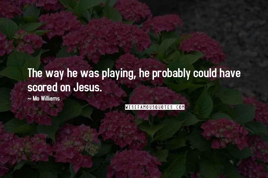 Mo Williams Quotes: The way he was playing, he probably could have scored on Jesus.