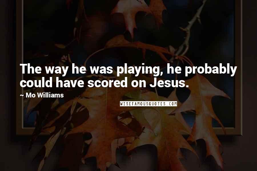 Mo Williams Quotes: The way he was playing, he probably could have scored on Jesus.