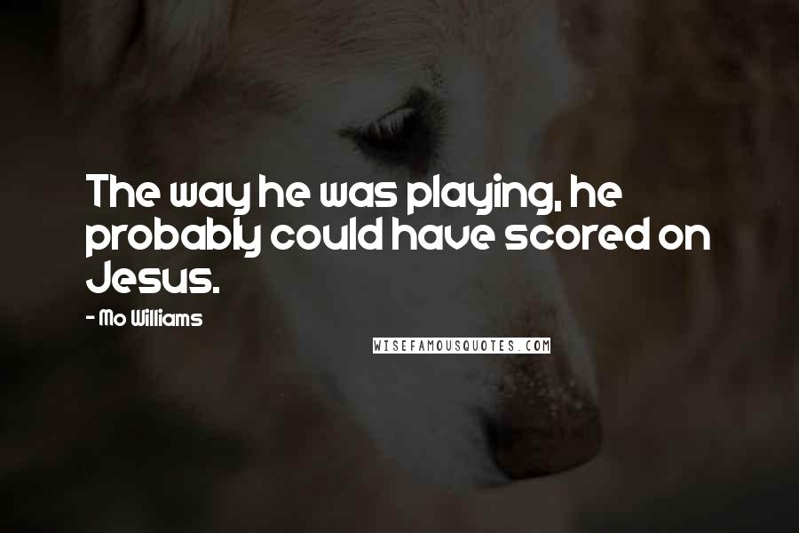 Mo Williams Quotes: The way he was playing, he probably could have scored on Jesus.