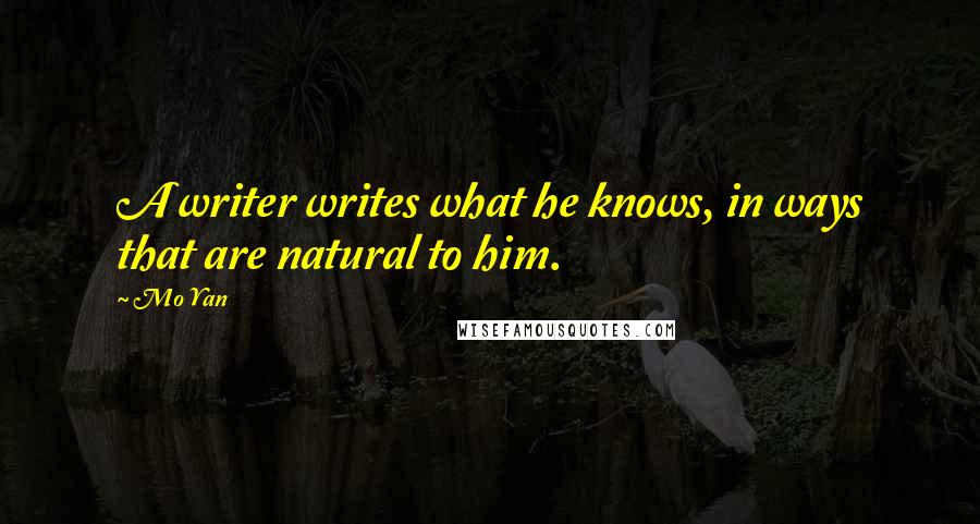 Mo Yan Quotes: A writer writes what he knows, in ways that are natural to him.