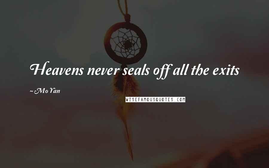 Mo Yan Quotes: Heavens never seals off all the exits