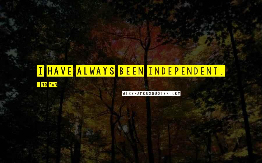 Mo Yan Quotes: I have always been independent.