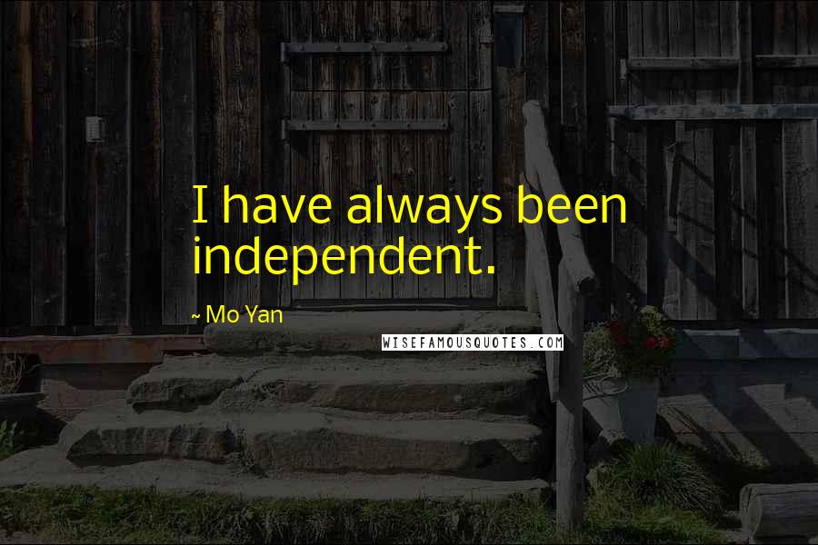 Mo Yan Quotes: I have always been independent.