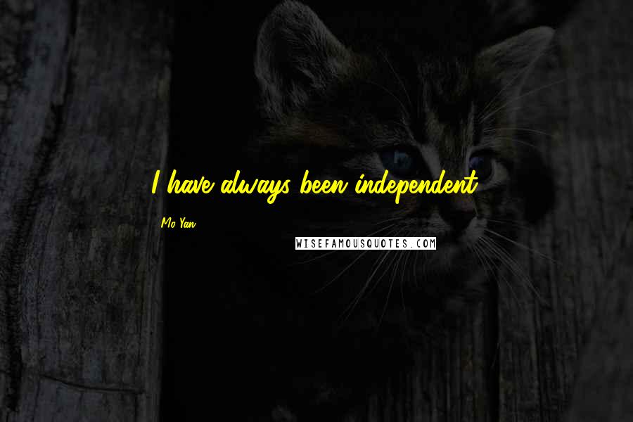 Mo Yan Quotes: I have always been independent.