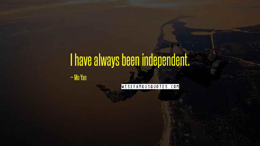 Mo Yan Quotes: I have always been independent.