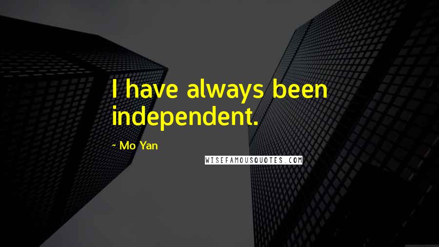 Mo Yan Quotes: I have always been independent.