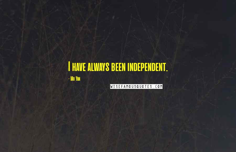 Mo Yan Quotes: I have always been independent.