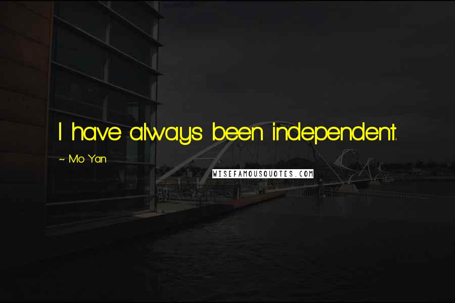 Mo Yan Quotes: I have always been independent.