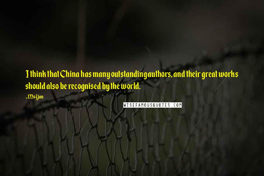 Mo Yan Quotes: I think that China has many outstanding authors, and their great works should also be recognised by the world.