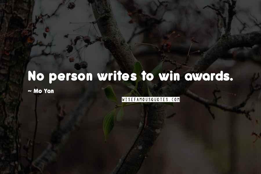 Mo Yan Quotes: No person writes to win awards.