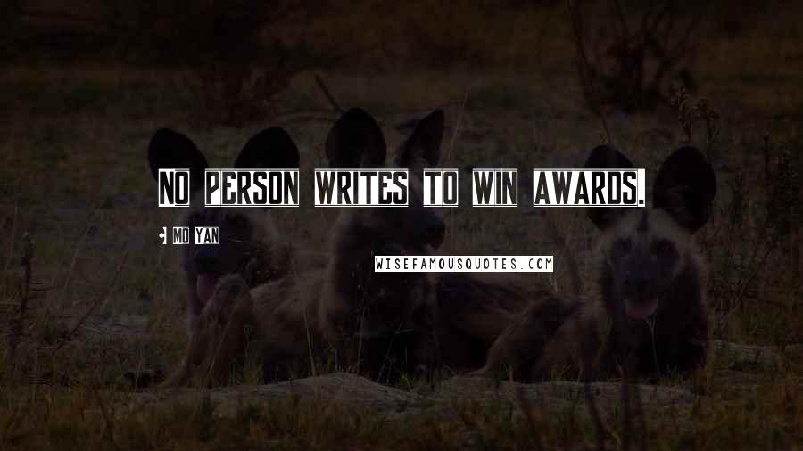 Mo Yan Quotes: No person writes to win awards.